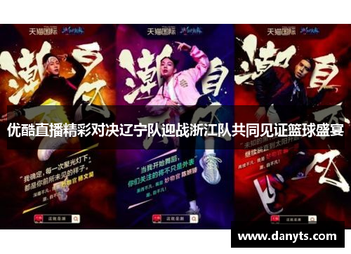 优酷直播精彩对决辽宁队迎战浙江队共同见证篮球盛宴