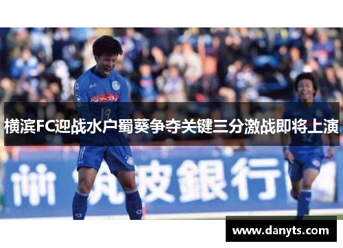 横滨FC迎战水户蜀葵争夺关键三分激战即将上演